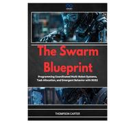 The Swarm Blueprint: Programming Coordinated Multi-Robot Systems, Task Allocation, and Emergent Behavior with ROS2: 22 (R0S2)
