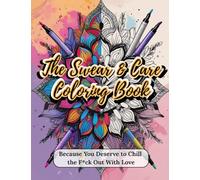 The Swear & Care Coloring Book: Because You Deserve to Chill the F*ck Out With Love