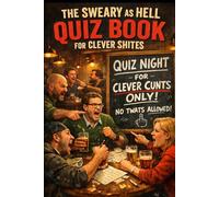 The Sweary as Hell Quiz Book for Clever Shites: For Smart-Arsed Pricks Who Think They Know Everything