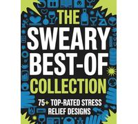 The Sweary Best-Of Collection: 75+ Fan-Favorite Designs: The Ultimate Swear Word Coloring Book Starter Pack - A Curated Selection of Office Humor, Motherhood Reality, and Zen Mindfulness