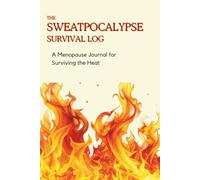 The Sweatpocalypse Survival Log: A Menopause Journal for Surviving the Heat