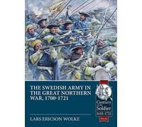 The Swedish Army of the Great Northern War, 1700-1721: Organisation, Equipment, Campaigns and Uniforms: 26 (Century of the Soldier)