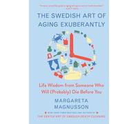 The Swedish Art of Aging Exuberantly: Life Wisdom from Someone Who Will (Probably) Die Before You (The Swedish Art of Living & Dying Series)
