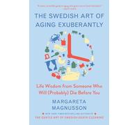 The Swedish Art of Aging Exuberantly: Life Wisdom from Someone Who Will (Probably) Die Before You (The Gentle Art of Swedish Death Cleaning)