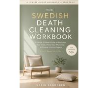 The Swedish Death Cleaning Workbook for Women Over 50: A Gentle 12-Week, Large-Print Journey to Declutter Your Home, Honor Your Memories, and Leave a Lasting Legacy for the People You Love