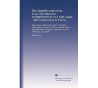 The Swedish experience assuring industrial competitiveness in a high-wage, full-employment economy: Symposium before the Joint Economic Committee, ... Congress, second session, February 25, 1988