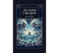The Swedish Fairy Book: 28 Classic Scandinavian Fairy Tales & Nordic Stories from Sweden: Restored 1921 Collection Featuring Original Illustrations