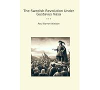The Swedish Revolution Under Gustavus Vasa (Classic Books)