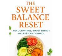 The Sweet Balance Reset: Heal Cravings, Boost Energy, and Restore Control