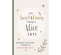 The Sweet & Funny Things Alice Says: A Parents’ Keepsake Journal of Unforgettable Quotes