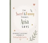 The Sweet & Funny Things Aria Says: A Parents’ Keepsake Journal of Unforgettable Quotes