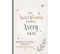 The Sweet & Funny Things Avery Says: A Parents’ Keepsake Journal of Unforgettable Quotes