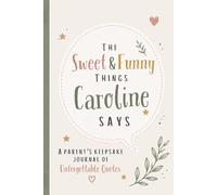 The Sweet & Funny Things Caroline Says: A Parents’ Keepsake Journal of Unforgettable Quotes