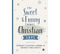 The Sweet & Funny Things Christian Says: A Parents’ Keepsake Journal of Unforgettable Quotes