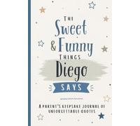 The Sweet & Funny Things Diego Says: A Parents’ Keepsake Journal of Unforgettable Quotes