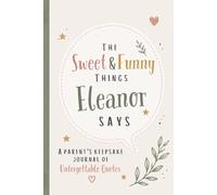 The Sweet & Funny Things Eleanor Says: A Parents’ Keepsake Journal of Unforgettable Quotes