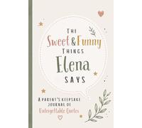 The Sweet & Funny Things Elena Says: A Parents’ Keepsake Journal of Unforgettable Quotes