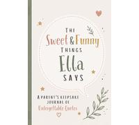 The Sweet & Funny Things Ella Says: A Parents’ Keepsake Journal of Unforgettable Quotes