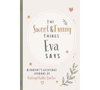 The Sweet & Funny Things Eva Says: A Parents’ Keepsake Journal of Unforgettable Quotes