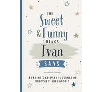 The Sweet & Funny Things Ivan Says: A Parents’ Keepsake Journal of Unforgettable Quotes