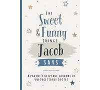 The Sweet & Funny Things Jacob Says: A Parents’ Keepsake Journal of Unforgettable Quotes