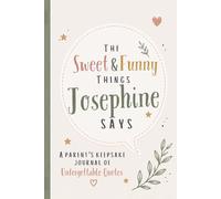 The Sweet & Funny Things Josephine Says: A Parents’ Keepsake Journal of Unforgettable Quotes
