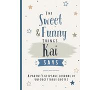 The Sweet & Funny Things Kai Says: A Parents’ Keepsake Journal of Unforgettable Quotes