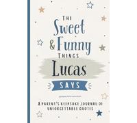 The Sweet & Funny Things Lucas Says: A Parents’ Keepsake Journal of Unforgettable Quotes