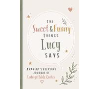 The Sweet & Funny Things Lucy Says: A Parents’ Keepsake Journal of Unforgettable Quotes