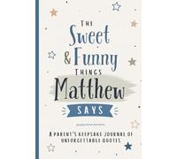 The Sweet & Funny Things Matthew Says: A Parents’ Keepsake Journal of Unforgettable Quotes