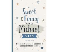 The Sweet & Funny Things Michael Says: A Parents’ Keepsake Journal of Unforgettable Quotes