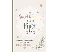 The Sweet & Funny Things Piper Says: A Parents’ Keepsake Journal of Unforgettable Quotes