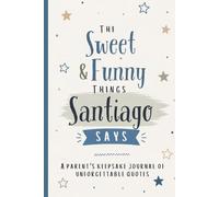 The Sweet & Funny Things Santiago Says: A Parents’ Keepsake Journal of Unforgettable Quotes
