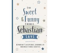 The Sweet & Funny Things Sebastian Says: A Parents’ Keepsake Journal of Unforgettable Quotes