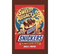 THE SWEET LEGACY OF SNICKERS: The Complete History for Kids: From a Family Kitchen to the World’s Favorite Candy Bar
