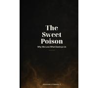 The Sweet Poison: Why We Love What Destroys Us: A Psychoanalytic Exploration of Our Addictions
