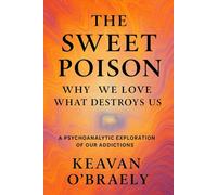 The Sweet Poison: Why We Love What Destroys Us: A Psychoanalytic Exploration of Our Addictions