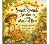 The Sweet Reward: Aristaeus and the Magic of Bees: A Gentle Greek Mythology Story for Kids About Patience, Beekeeping, and Hard Work (Legends of Olympus)