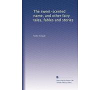 The sweet-scented name, and other fairy tales, fables and stories