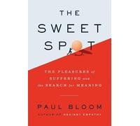 The Sweet Spot: The Pleasures of Suffering and the Search for Meaning