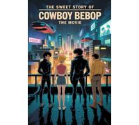 The sweet story of Cowboy Bebop the movie