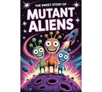 The sweet story of Mutant Aliens