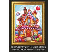 The Sweet Street Coloring Book: A Delightful Collection of Whimsical Dessert Houses (Sweet Street Coloring Series)