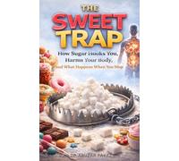 The Sweet Trap: How Sugar Hooks You, Harms Your Body, and What Happens When You Stop