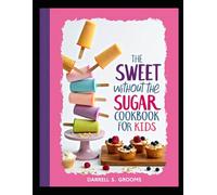 The Sweet Without the Sugar Cookbook for Kids