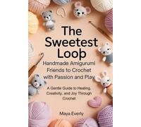 The Sweetest Loop: Handmade Amigurumi Friends to Crochet with Passion and Play: A Gentle Guide to Healing, Creativity, and Joy Through Crochet
