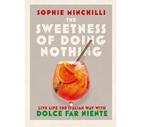 The Sweetness of Doing Nothing [Idioma Inglés]: Live Life the Italian Way with Dolce Far Niente