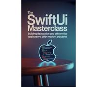 The SwiftUI Masterclass: Building Declarative and Efficient iOS Applications with Modern Practices