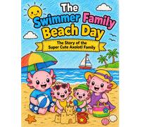 The Swimmer Family Beach Day: The Story of the Super Cute Axolotl Family: A Story-Driven Coloring Book for Kids Ages 3-6, -50 engaging illustrations