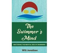 The Swimmer's Mind: Mastering The Mental Side Of Swimming